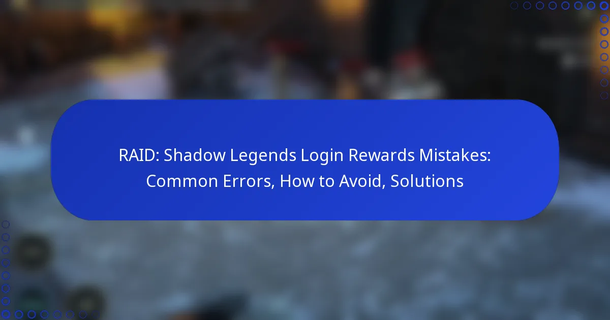 RAID: Shadow Legends Login Rewards Mistakes: Common Errors, How to Avoid, Solutions