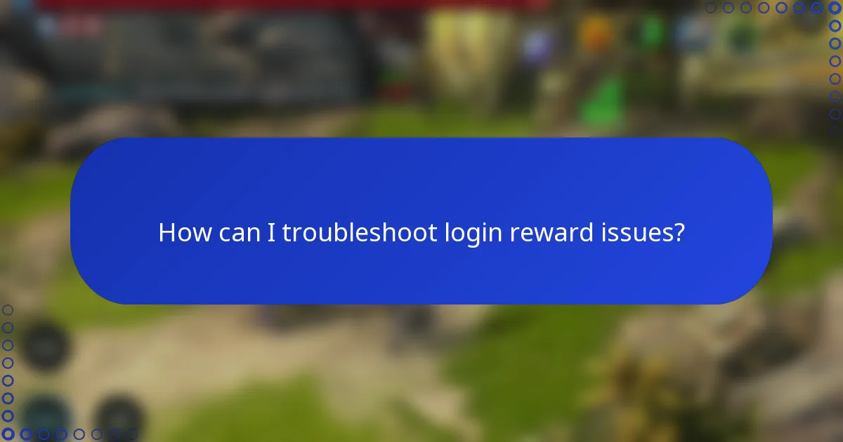 How can I troubleshoot login reward issues?