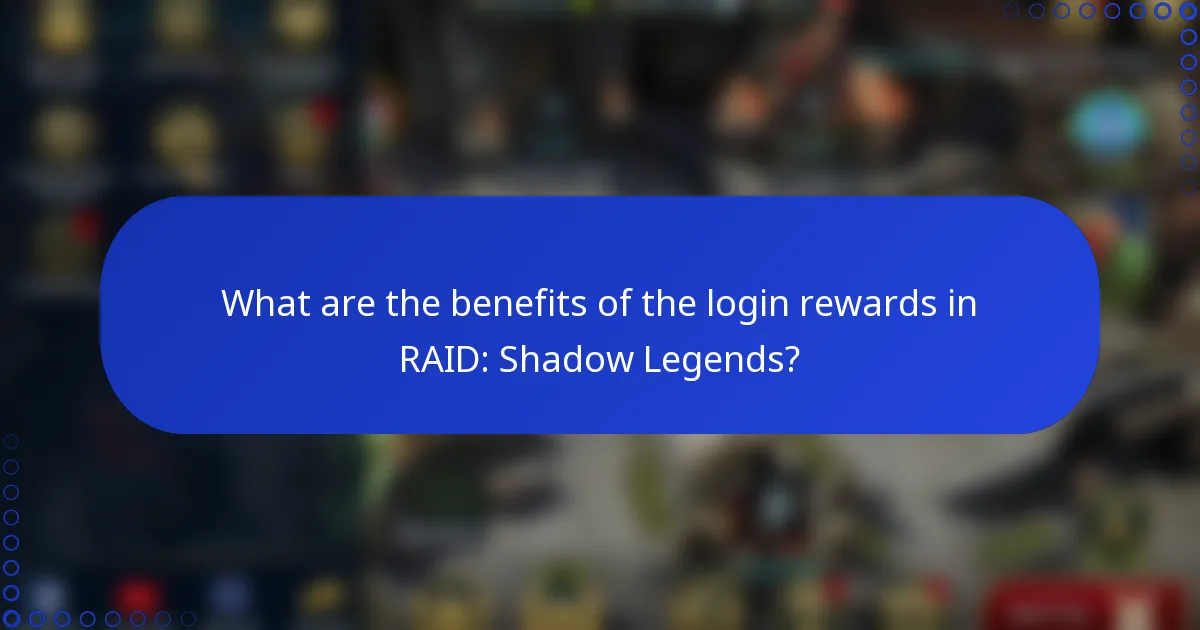 What are the benefits of the login rewards in RAID: Shadow Legends?
